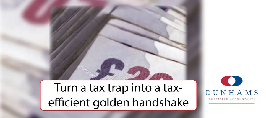 Turn a tax trap into a tax-efficient golden handshake - Dunhams News Blogs