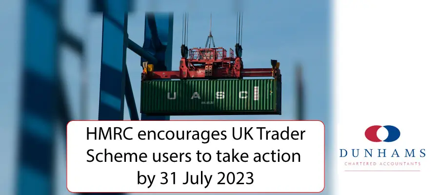 HMRC encourages UK Trader Scheme users to take action by 31 July 2023 - Dunhams News Blogs