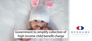 Government to simplify collection of high income child benefit charge - Dunhams News