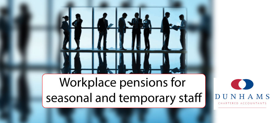 Workplace pensions for seasonal and temporary staff - Dunhams News Blogs