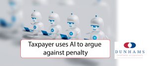 Taxpayer uses AI to argue against penalty - Dunhams News Blogs