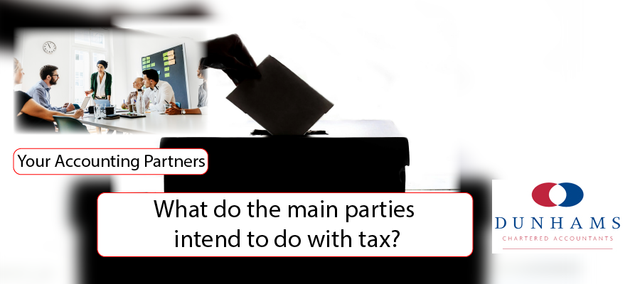 Small Business Accounting view of What do the main parties intend to do with tax? - Dunhams News Blogs