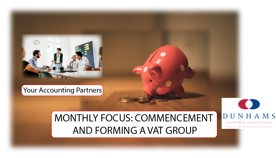 MONTHLY FOCUS: COMMENCEMENT AND FORMING A VAT GROUP - Dunhams News Blogs