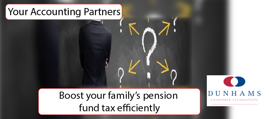 Boost your family’s pension fund tax efficiently - Dunhams News Blog