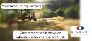 Government seeks views on inheritance tax changes for trusts - Dunhams News Blogs