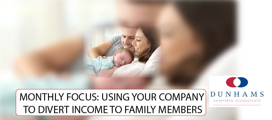 MONTHLY FOCUS: USING YOUR COMPANY TO DIVERT INCOME TO FAMILY MEMBERS