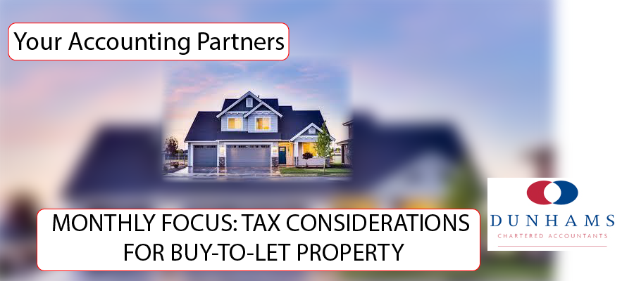 DUNHAMS - MONTHLY FOCUS: TAX CONSIDERATIONS FOR BUY-TO-LET PROPERTY