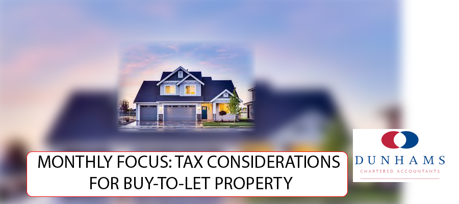DUNHAMS Manchester Accountants - MONTHLY FOCUS: TAX CONSIDERATIONS FOR BUY-TO-LET PROPERTY
