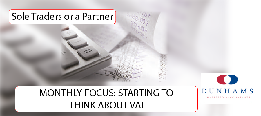 DUNHAMS - MONTHLY FOCUS: STARTING TO THINK ABOUT VAT
