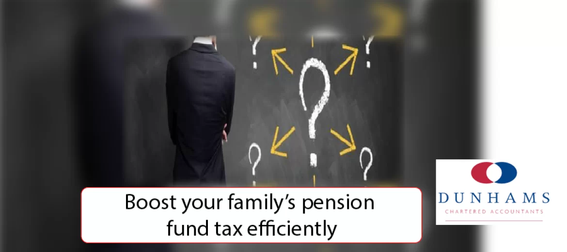 Boost your family’s pension fund tax efficiently