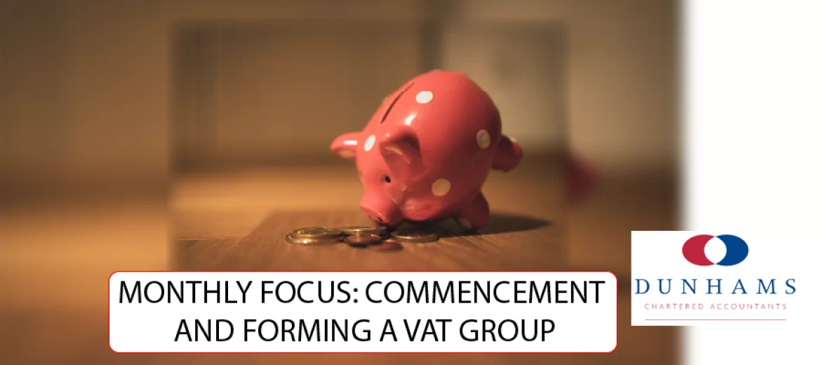 MONTHLY FOCUS: COMMENCEMENT AND FORMING A VAT GROUP